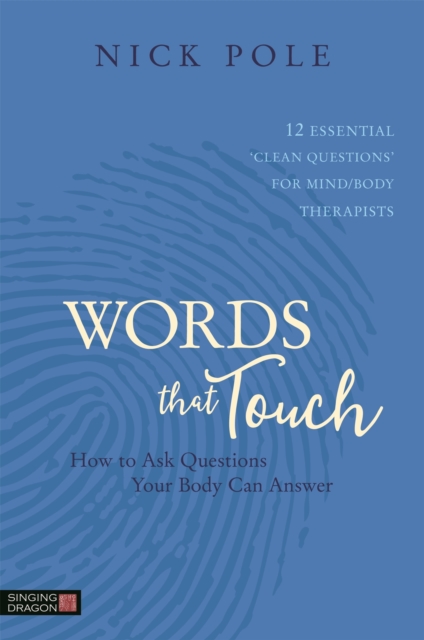 Words that Touch : How to Ask Questions Your Body Can Answer - 12 Essential 'Clean Questions' for Mind/Body Therapists, Paperback / softback Book
