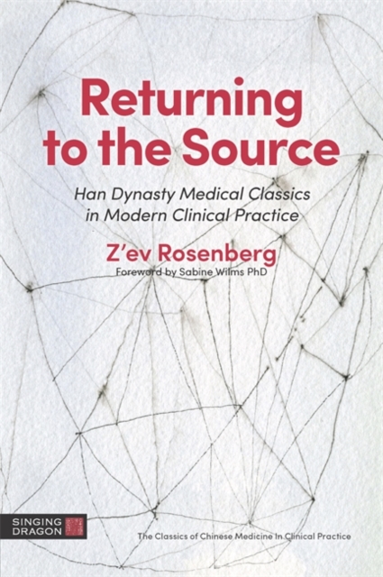 Returning to the Source : Han Dynasty Medical Classics in Modern Clinical Practice, Paperback / softback Book