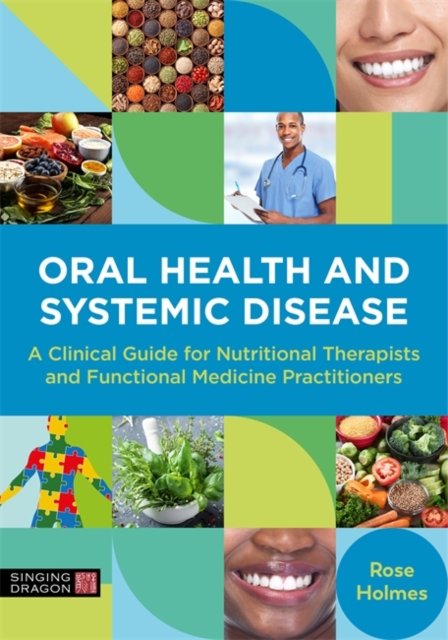 Oral Health and Systemic Disease : A Clinical Guide for Nutritional Therapists and Functional Medicine Practitioners, Paperback / softback Book