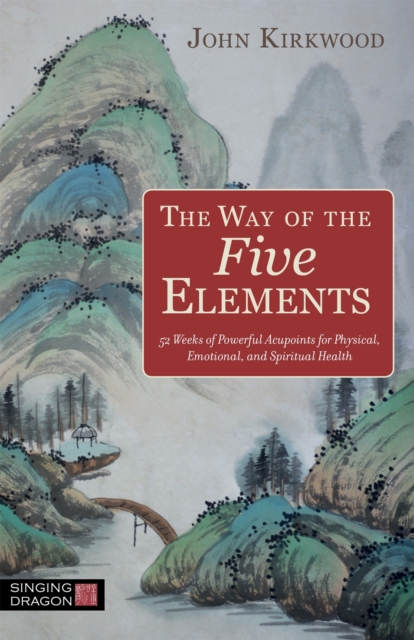 The Way of the Five Elements : 52 Weeks of Powerful Acupoints for Physical, Emotional, and Spiritual Health, Paperback / softback Book