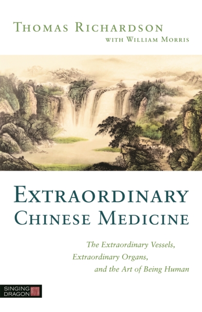 Extraordinary Chinese Medicine : The Extraordinary Vessels, Extraordinary Organs, and the Art of Being Human, Paperback / softback Book