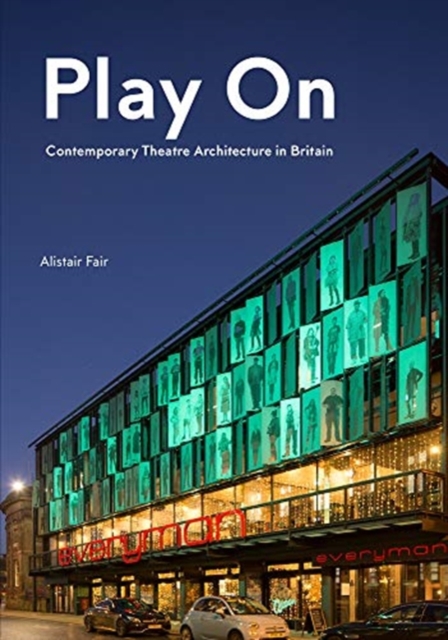 Play On: Contemporary Theatre Architecture in Britain, Hardback Book