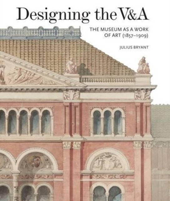Designing the V&A: The Museum as a Work of Art (1857-1909), Hardback Book