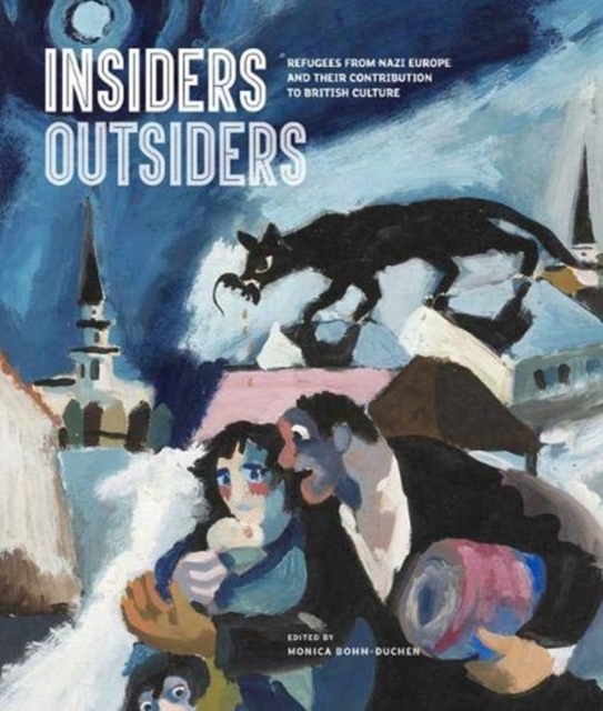 Insiders/Outsiders : Refugees from Nazi Europe and their Contribution to British Visual Culture, Hardback Book