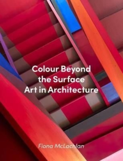 Colour Beyond the Surface: Art in Architecture, Hardback Book