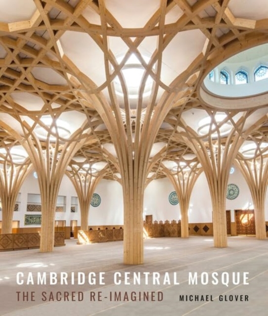 Cambridge Central Mosque : The Sacred Re-imagined, Hardback Book