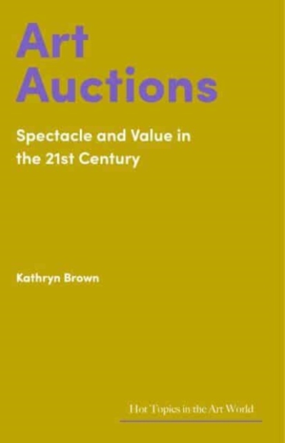 Art Auctions : Spectacle and Value in the 21st Century, Hardback Book