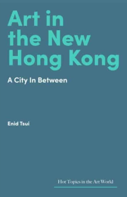 Art in the New Hong Kong : A City In Between, Hardback Book
