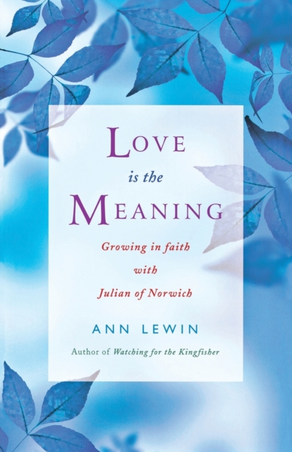 Love is the Meaning : Growing in Faith with Julian of Norwich, Paperback / softback Book