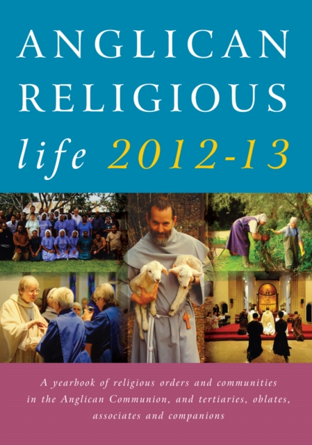 Anglican Religious Life 2012-13 : A Yearbook of Religious Orders and Communities in the Anglican Communion, and Tertiaries, Oblates, Associates and Companions, Paperback Book