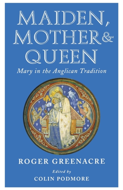 Maiden, Mother and Queen : Mary in the Anglican tradition, Paperback / softback Book
