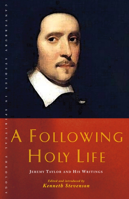A Following Holy Life : Jeremy Taylor and His Writings, EPUB eBook