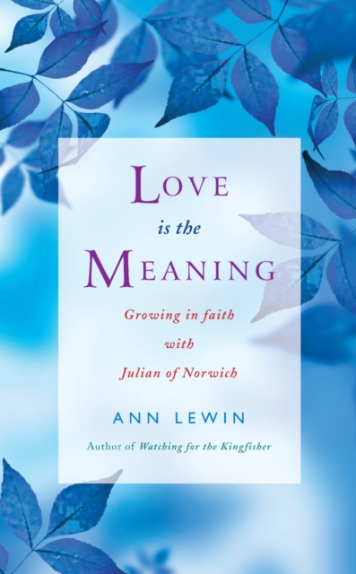 Love is the Meaning : Growing in Faith with Julian of Norwich, EPUB eBook