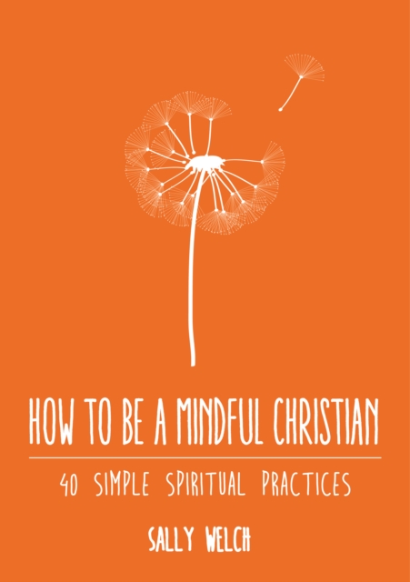How to be a Mindful Christian : 40 simple spiritual practices, Paperback / softback Book