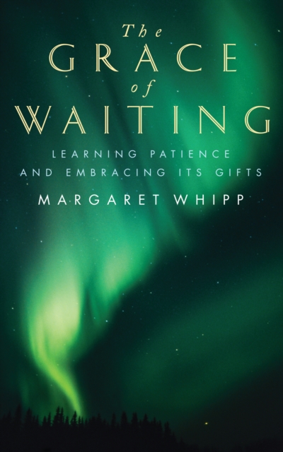 The Grace of Waiting : Learning patience and embracing its gifts, EPUB eBook