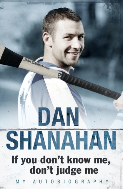 Dan Shanahan - If you don't know me, don't judge me : My Autobiography, Paperback / softback Book