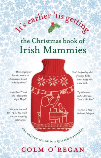 It's Earlier 'Tis Getting: the Christmas Book of Irish Mammies, Hardback Book