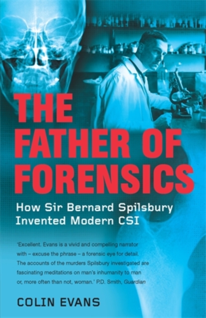 The Father of Forensics : How Sir Bernard Spilsbury Invented Modern CSI, Paperback / softback Book