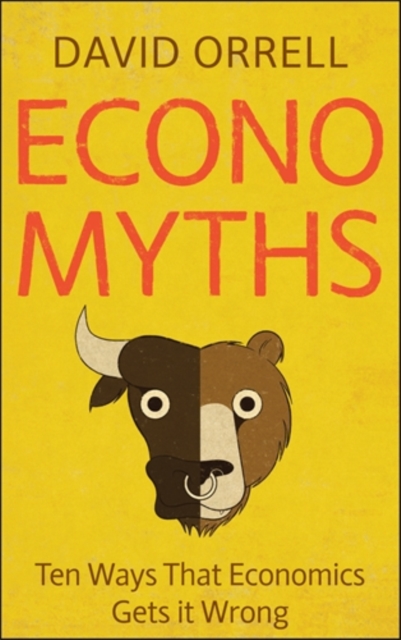 Economyths : Ten Ways That Economics Gets it Wrong, Paperback / softback Book