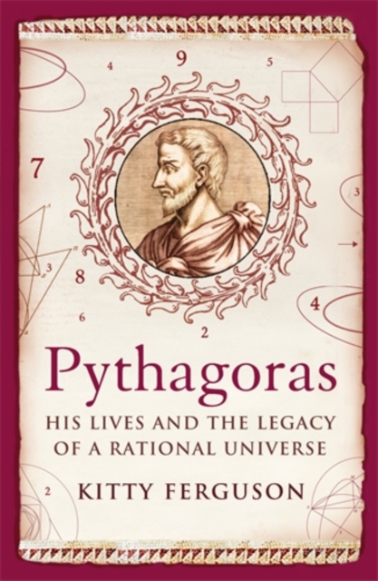 Pythagoras : His Lives and the Legacy of a Rational Universe, Hardback Book
