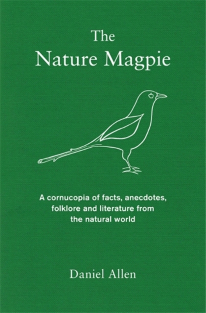 The Nature Magpie : A Cornucopia of Facts, Anecdotes, Folklore and Literature from the Natural World, Hardback Book