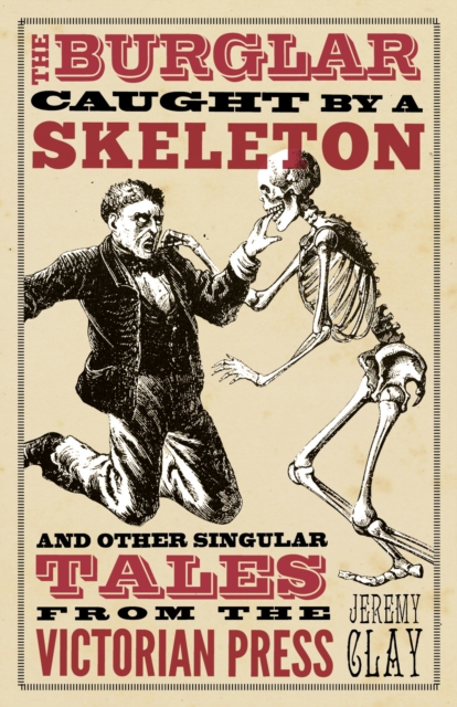 The Burglar Caught by a Skeleton : And Other Singular Tales from the Victorian Press, Hardback Book
