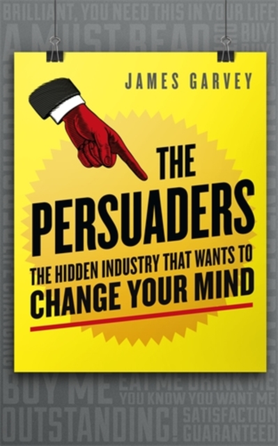 The Persuaders : The hidden industry that wants to change your mind, Paperback / softback Book