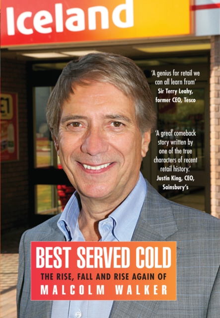 Best Served Cold : The Rise, Fall and Rise Again of Malcolm Walker - CEO of Iceland Foods, Paperback / softback Book