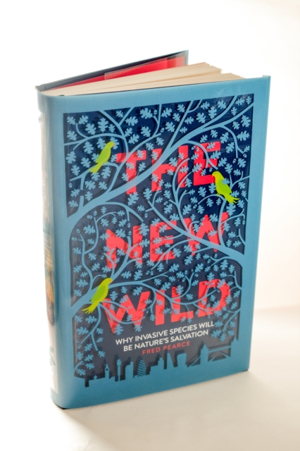 The New Wild : Why invasive species will be nature's salvation, Hardback Book