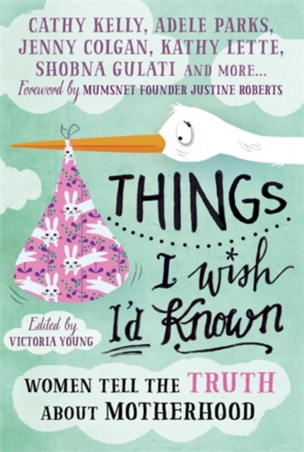 Things I Wish I'd Known : Women tell the truth about motherhood, Hardback Book