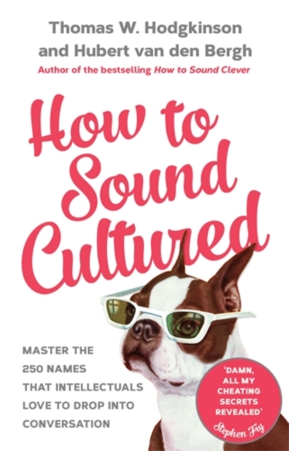 How to Sound Cultured : Master The 250 Names That Intellectuals Love To Drop Into Conversation, Hardback Book