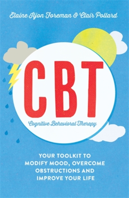 Cognitive Behavioural Therapy (CBT) : Your Toolkit to Modify Mood, Overcome Obstructions and Improve Your Life, Paperback / softback Book