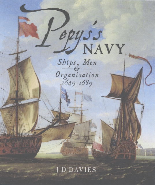 Pepys's Navy : Ships, Men and Warfare 1649-89, Hardback Book