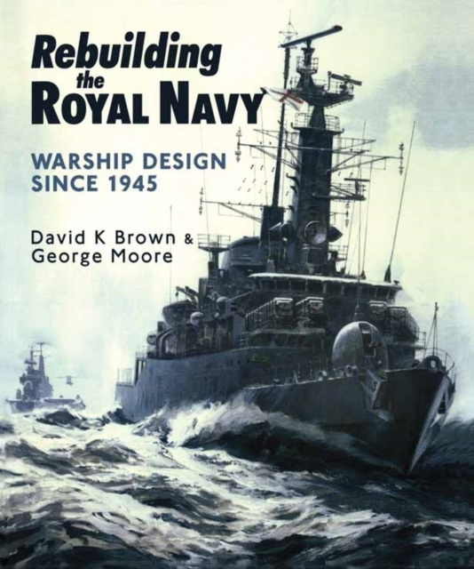 Rebuilding the Royal Navy : Warship Design Since 1945, Paperback Book