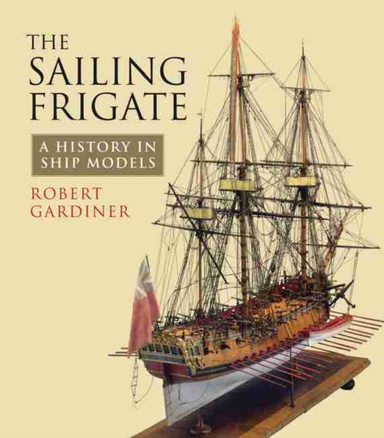The Sailing Frigate : A History in Ship Models, Hardback Book