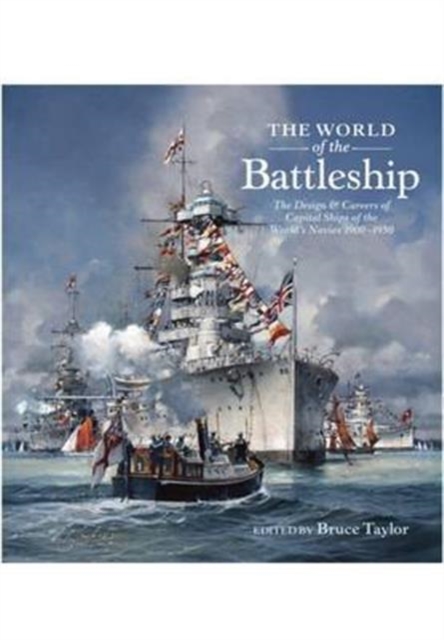 The World of the Battleship : The Design and Careers of Capital Ships of the World's Navies 1900-1950, Hardback Book