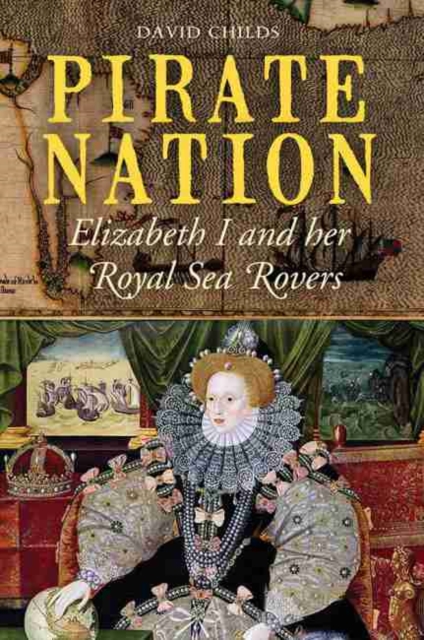 Pirate Nation: Elizabeth I and Her Royal Sea Rovers, Hardback Book