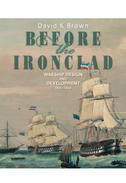 Before the Ironclad: Warship Design and Development 1815-1860, Hardback Book