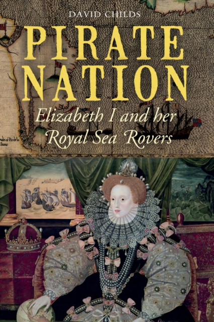 Pirate Nation : Elizabeth I and her Royal Sea Rovers, EPUB eBook