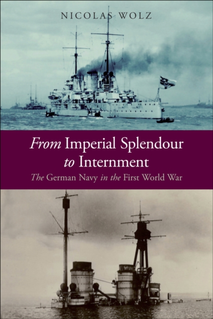 From Imperial Splendour to Internment : The German Navy in the First World War, PDF eBook