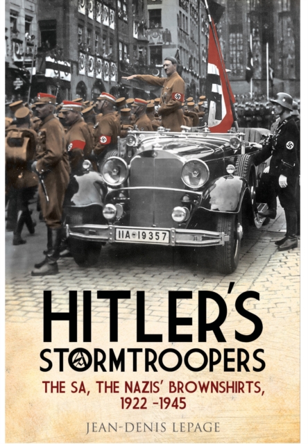 Hitler's Stormtroopers : The SA, the Nazis' Brownshirts, 1922 - 1945, Hardback Book