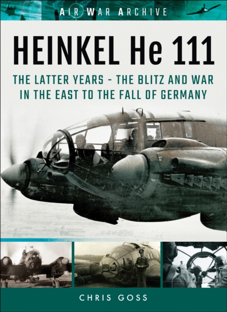 Heinkel He 111: The Latter Years : The Blitz and War in the East to the Fall of Germany, EPUB eBook