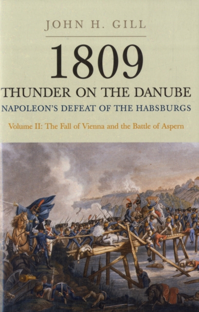 1809 Thunder on the Danube: Napoleon's Defeat of the Hapsburgs - Vol II The Fall of Vienna & the Battle of Aspern, Hardback Book