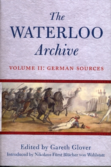 Waterloo Archive Volume II: the German Sources, Hardback Book