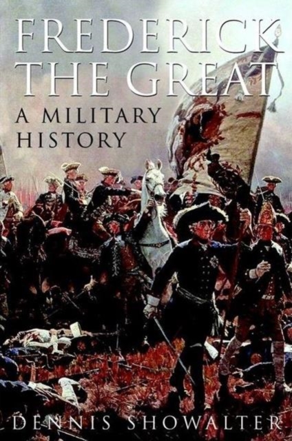 Frederick the Great: A Military History, Hardback Book
