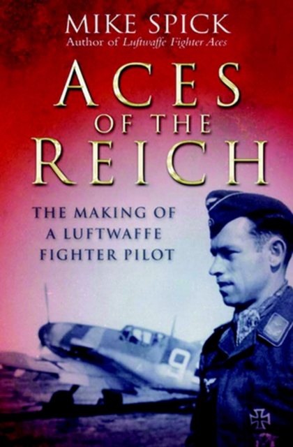 Aces of the Reich: The Making of a Luftwaffe Fighter Pilot, Paperback / softback Book