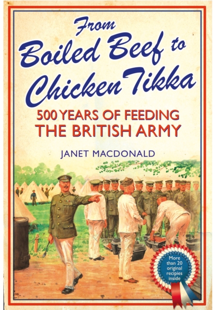 From Boiled Beef to Chicken Tikka: 500 Years of Feeding the British Army, Hardback Book