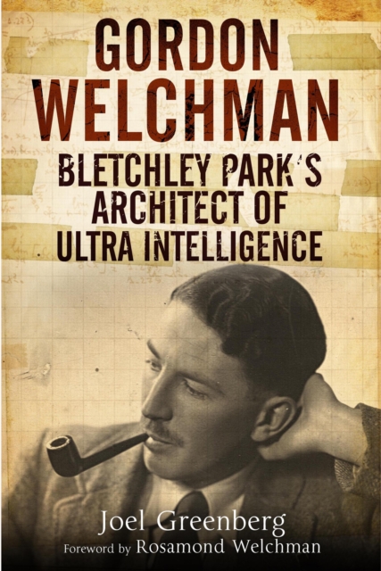 Gordon Welchman: Bletchley Park's Architect of Ultra Intelligence, Hardback Book