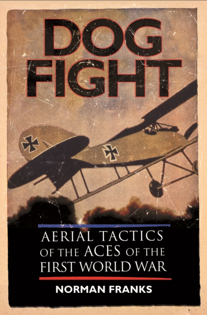 Dog Fight: Aerial Tactics of the Aces of World War I, Paperback / softback Book
