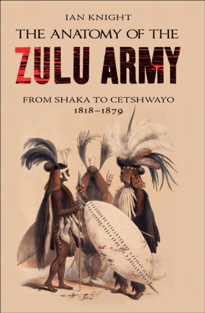 The Anatomy of the Zulu Army : From Shaka to Cetshwayo, 1818-1879, EPUB eBook